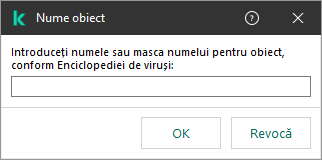 O fereastră cu un câmp pentru introducerea numelui obiectului sau a măștii de nume conform clasificării Enciclopediei de viruși a Kaspersky.