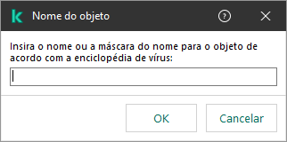 Uma janela com um campo para inserção do nome do objeto ou máscara de nome de acordo com a classificação da Enciclopédia de vírus da Kaspersky.