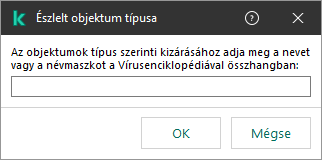 Ablak az objektumnév vagy névmaszk bevitelére szolgáló mezővel a Kaspersky Virus Encyclopedia besorolása szerint.